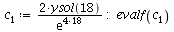 `:=`(c[1], `+`(`/`(`*`(2, `*`(ysol(18))), `*`(exp(`*`(4, 18)))))); -1; evalf(c[1])